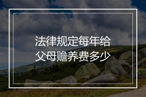 法律规定每年给父母赡养费多少