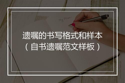 遗嘱的书写格式和样本（自书遗嘱范文样板）