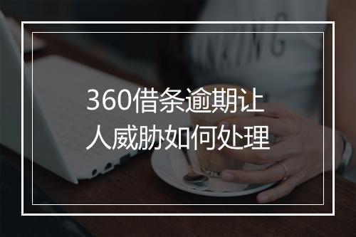 360借条逾期让人威胁如何处理