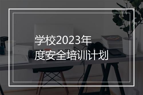 学校2023年度安全培训计划