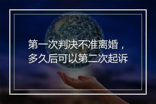 第一次判决不准离婚，多久后可以第二次起诉