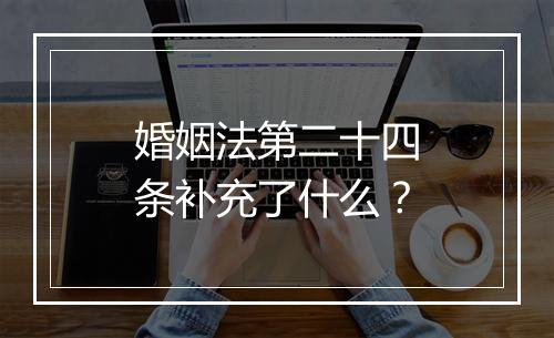 婚姻法第二十四条补充了什么？