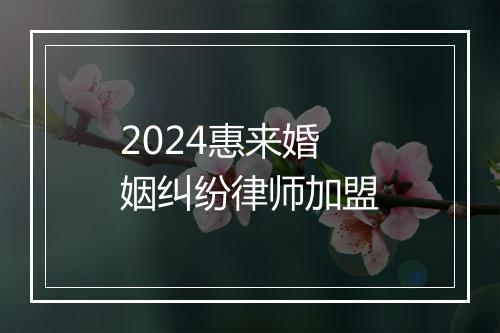 2024惠来婚姻纠纷律师加盟