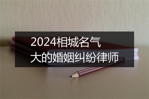 2024相城名气大的婚姻纠纷律师