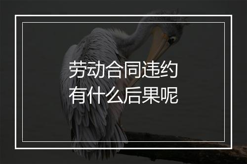 劳动合同违约有什么后果呢