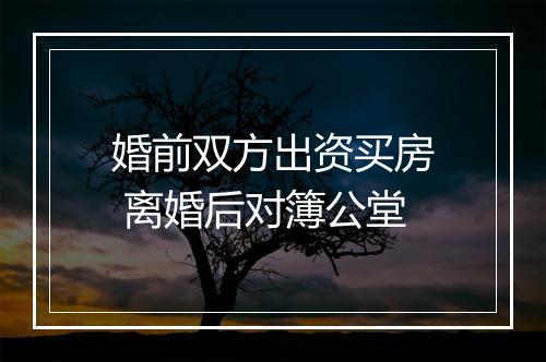 婚前双方出资买房 离婚后对簿公堂
