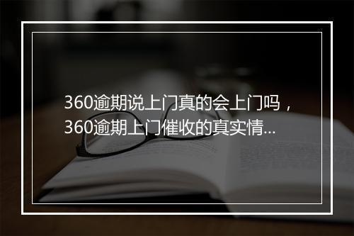 360逾期说上门真的会上门吗，360逾期上门催收的真实情况揭秘