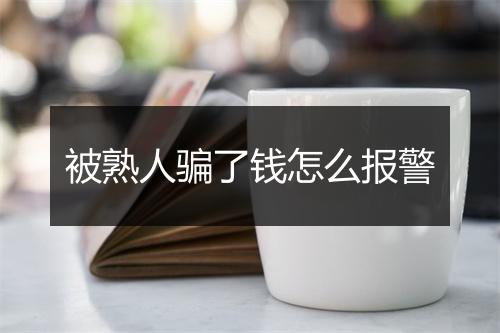 被熟人骗了钱怎么报警