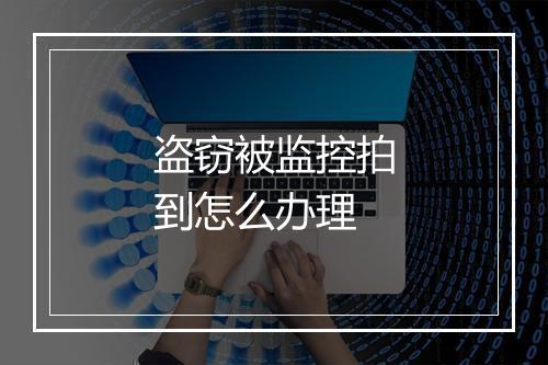 盗窃被监控拍到怎么办理