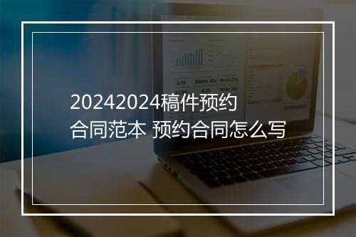 20242024稿件预约合同范本 预约合同怎么写