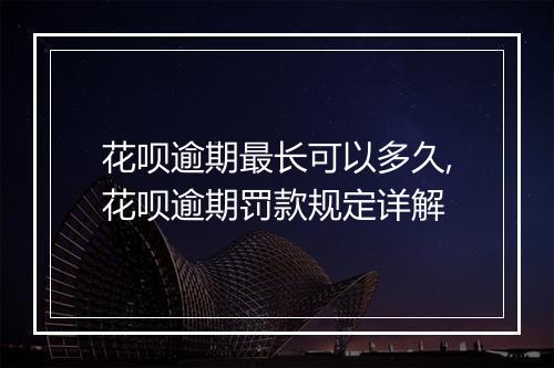花呗逾期最长可以多久,花呗逾期罚款规定详解