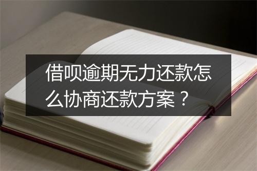 借呗逾期无力还款怎么协商还款方案？