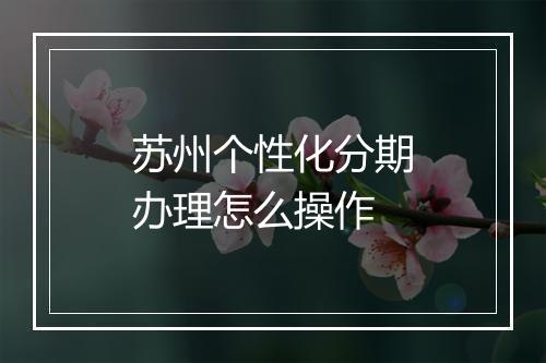 苏州个性化分期办理怎么操作