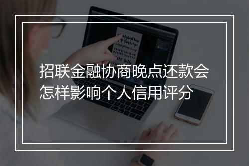 招联金融协商晚点还款会怎样影响个人信用评分