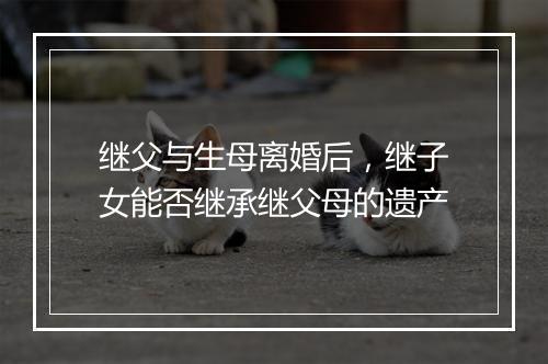 继父与生母离婚后，继子女能否继承继父母的遗产