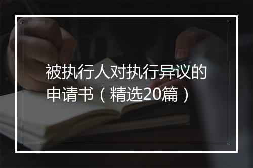 被执行人对执行异议的申请书（精选20篇）