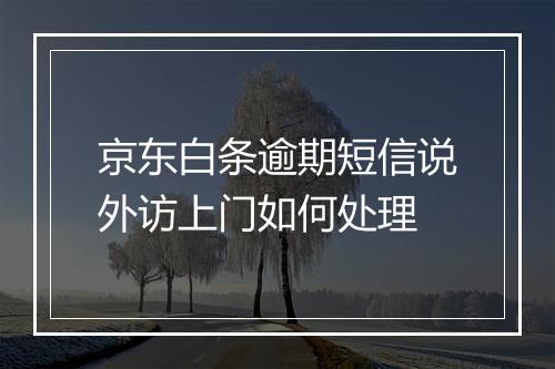 京东白条逾期短信说外访上门如何处理