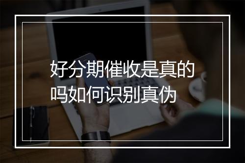 好分期催收是真的吗如何识别真伪
