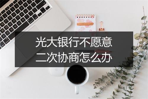 光大银行不愿意二次协商怎么办