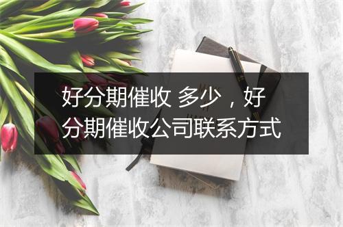 好分期催收 多少，好分期催收公司联系方式