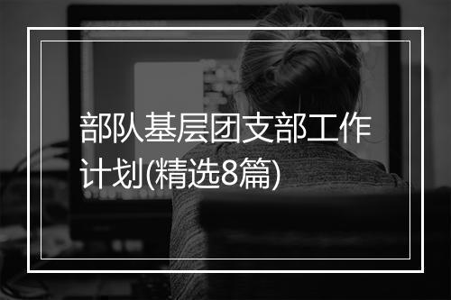 部队基层团支部工作计划(精选8篇)