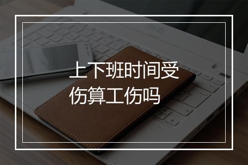 上下班时间受伤算工伤吗