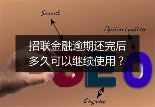 招联金融逾期还完后多久可以继续使用？