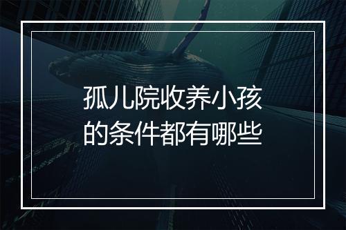 孤儿院收养小孩的条件都有哪些