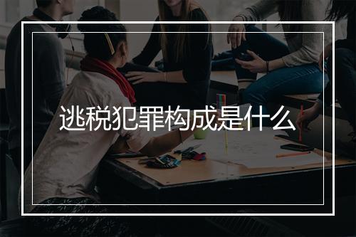 逃税犯罪构成是什么
