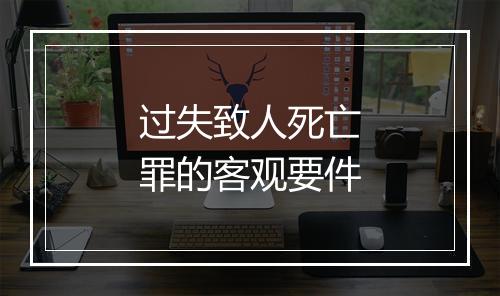 过失致人死亡罪的客观要件