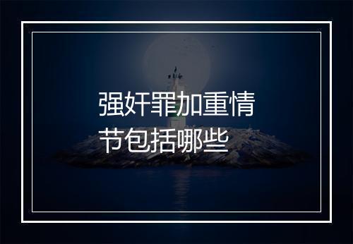 强奸罪加重情节包括哪些