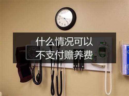 什么情况可以不支付赡养费