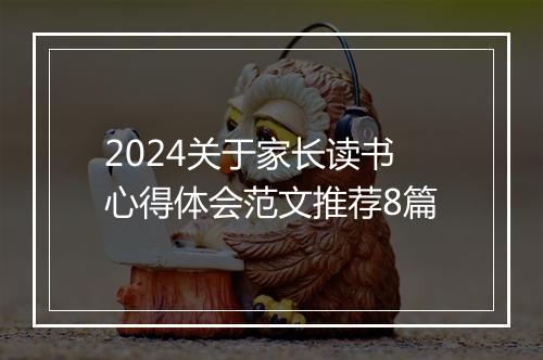 2024关于家长读书心得体会范文推荐8篇