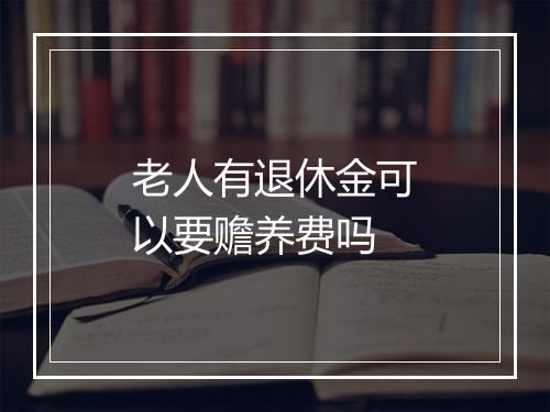 老人有退休金可以要赡养费吗