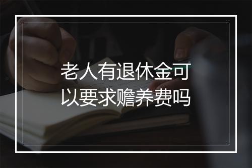 老人有退休金可以要求赡养费吗