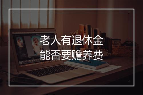 老人有退休金能否要赡养费