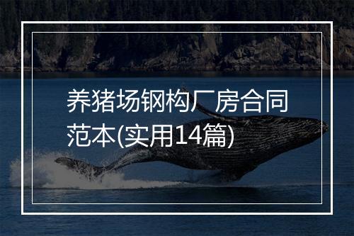 养猪场钢构厂房合同范本(实用14篇)