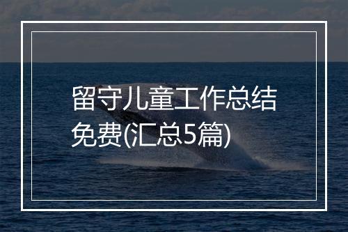留守儿童工作总结免费(汇总5篇)