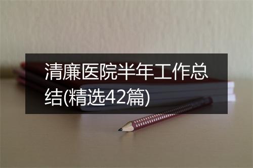 清廉医院半年工作总结(精选42篇)