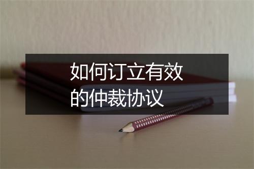 如何订立有效的仲裁协议