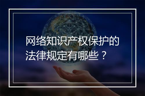 网络知识产权保护的法律规定有哪些？