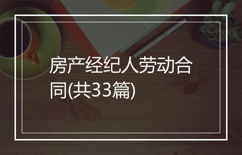 房产经纪人劳动合同(共33篇)