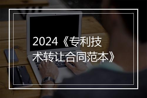 2024《专利技术转让合同范本》