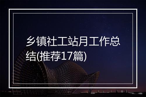 乡镇社工站月工作总结(推荐17篇)