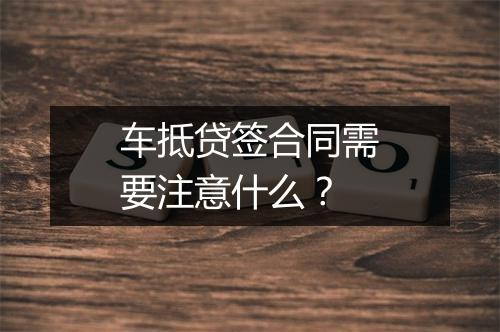 车抵贷签合同需要注意什么？