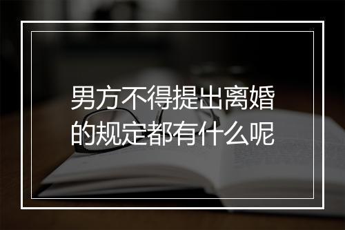 男方不得提出离婚的规定都有什么呢