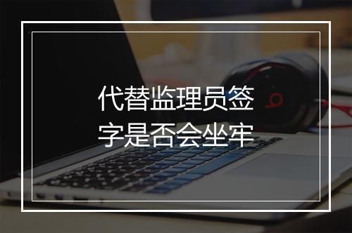 代替监理员签字是否会坐牢