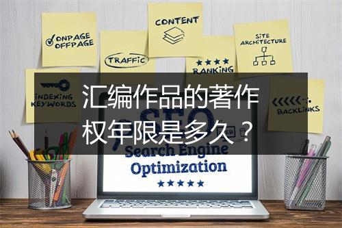 汇编作品的著作权年限是多久？