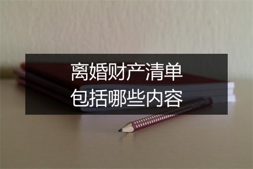 离婚财产清单包括哪些内容