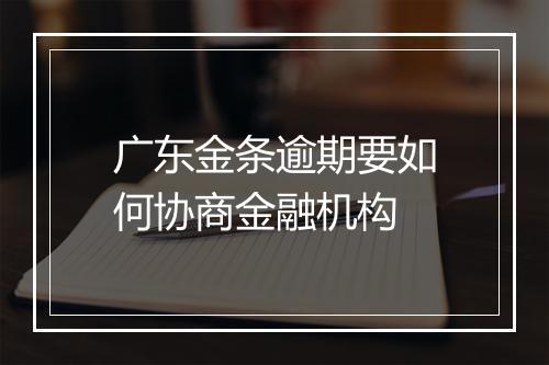 广东金条逾期要如何协商金融机构